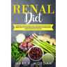 Renal Diet: Nutritional Guide and Useful Tips to Cure and Slow Down Kidney Disease. Easy to Follow Recipes and Smoothies to Manage