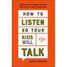 How to Listen So Your Kids Will Talk: Deepen Your Connection and Strengthen Their Confidence