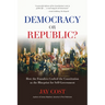 Democracy or Republic?: How the Founders Crafted the Constitution as the Blueprint for Self-Government