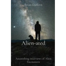 Alien-ated: Astonishing interviews of Alien Encounters