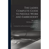 The Ladies Complete Guide to Needle-work and Embroidery: Containing Clear and Practical Instructions Whereby Any One Can Learn Easily.../