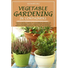 Vegetable Gardening in Containers: How to Create a Garden of Containers by Creating the Right Containers, Plants, Knowing How to Eliminate Parasites W