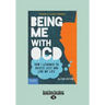 Being Me with OCD: How i Learned to Obsess less and Live my Life (Large Print 16pt)