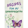Recipes For My Granddaughter: A Keepsake Cookbook to Write Your Favorite Family Recipes 6x9 inch 120 pages - Gifts For Grandaughters