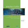 Ambushes of Police: Environment, Incident, Dynamics, and the Aftermath of Surprise Attacks Against Law Enforcement