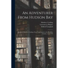 An Adventurer From Hudson Bay: Journal of Matthew Cocking, From York Factory to the Blackfeet Country, 1772-1773
