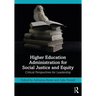 Higher Education Administration for Social Justice and Equity: Critical Perspectives for Leadership
