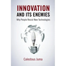 Innovation and Its Enemies: Why People Resist New Technologies