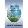 Fields of Freedom: Breaking through fear in personal and professional life