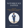 Notoriously Dapper: How to Be a Modern Gentleman with Manners, Style and Body Confidence (Life Skills)