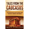 Tales from the Caucasus: Captivating Myths and Legends from Circassia, Armenia, and Georgia