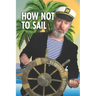 How Not To Sail: Screwing up is part of cruising. Let me show you how!