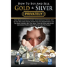 How To Buy And Sell Gold & Silver PRIVATELY: Must Know Strategies To Keep Your Portfolio Private, Stay In The IRS's Good Graces, Know Your Tax Require