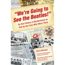 We're Going to See the Beatles!: An Oral History of Beatlemania as Told by the Fans Who Were There