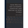 News Writing, the Gathering, Handling and Writing of News Stories