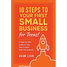 10 Steps to Your First Small Business (For Teens): A step-by-step guide for any teen to start their own business