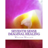 Seventh Sense Imaginal Healing: An homage to Dr. Richard Bartlett, Benjamin Bibb, Barbara Ann Brennan, Donna Eden, Dr. Meg Blackburn Losey, Dr. Gerald