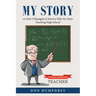 My Story: Or How I Managed to Survive Fifty-Six Years Teaching High School