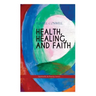 HEALTH, HEALING, AND FAITH (Spirituality & Practice Series): New Thought Book on Effective Prayer, Spiritual Growth and Healing