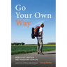Go Your Own Way - How to Get Unstuck and Transform Your Life