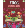 FROG Coloring Book For Kids Ages 9-12: 25 Fun Designs For Boys And Girls Patterns of Frogs & Toads For Children (Awesome gifts)