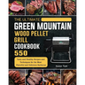 The Ultimate Green Mountain Wood Pellet Grill Cookbook: 550 Tasty and Healthy Recipes and Techniques for the Most Flavorful and Delicious Barbecue