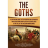 The Goths: A Captivating Guide to the Visigoths and Ostrogoths Who Sacked Rome and Played an Essential Role in the Fall of the Western Roman Empire