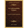 An Understandable Religion: A Series of Radio Addresses
