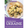 Recipes from Ukraine: Take a Glimpse into Ukraine through their Food