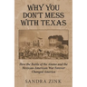 Why You Don't Mess With Texas: How the Battle of the Alamo and the Mexican-American War Forever Changed America