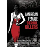 American Female Serial Killers: The Full Encyclopedia of American Female Serial Killers