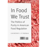 In Food We Trust: The Politics of Purity in American Food Regulation