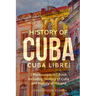 History of Cuba: Cuba Libre! 2 Manuscripts in 1 Book, Including: History of Cuba and History of Havana