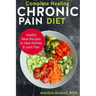 Complete Healing Chronic Pain Diet: Healthy Meal Recipes to Heal Arthritis & Joint Pain