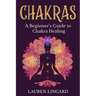 Chakras: A Beginner's Guide to Chakra Healing