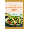 The Guide to Lyme Disease Diet: Meal Plan to Fight the Inflammatory Auto-Immune Response and Beat Lyme Disease