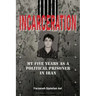 Incarceration: My Five Years as a Political Prisoner in Iran