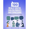 199 Really Useful English Phrases and Expressions: For Intermediate-Advanced ESL/EFL Learners