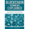 Blockchain Technology Explained: The Ultimate Beginner's Guide About Blockchain Wallet, Mining, Bitcoin, Ethereum, Litecoin, Zcash, Monero, Ripple, Da