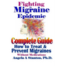 Fighting The Migraine Epidemic: A Complete Guide: How To Treat & Prevent Migraines Without Medicine