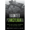 Haunted Pennsylvania: Ghosts and Strange Phenomena of the Keystone State