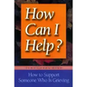 How Can I Help?: How to Support Someone Who Is Grieving