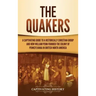 The Quakers: A Captivating Guide to a Historically Christian Group and How William Penn Founded the Colony of Pennsylvania in British North America