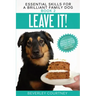 Leave It!: How to teach Amazing Impulse Control to your Brilliant Family Dog