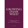 Marijuana: How to Grow Marijuana - A Simple Guide to GROWING DANK WEED: Indoor and Outdoor