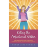 Killing the Perfectionist Within: A Self-Help Guide for Women Suffering from Perfectionism, Anxiety, and Chronic Fatigue Syndrome