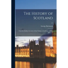 The History of Scotland: From the Earliest Accounts of That Nation, to the Reign of King James VI; v.1