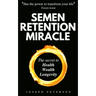 Semen Retention Miracle: Secrets of Sexual Energy Transmutation for Wealth, Health, Sex and Longevity (Cultivating Male Sexual Energy)