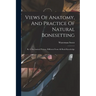 Views Of Anatomy, And Practice Of Natural Bonesetting: By A Mechanical Process, Different From All Book Knowledge