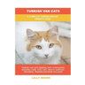 Turkish Van Cats: A Complete Turkish Van Cat Owner's Guide